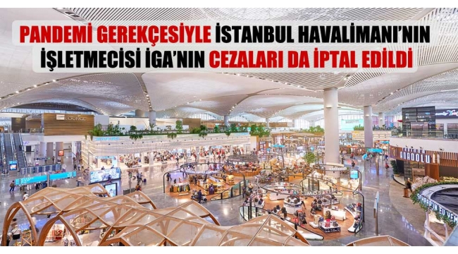 Anayasanın eşitlik ilkesi nerede? Esnafa erteleme ,İstanbul Havalimanı'nın işletmecisi İGA'nın cezaları da iptal edildi