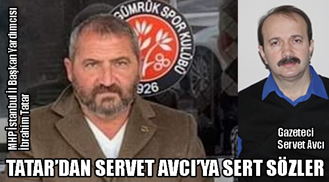MHP İstanbul İl Başkan Yardımcısı Tatardan, Servet Avcıya Sert Sözler