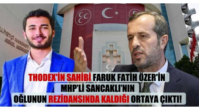 Thodex'in sahibi Faruk Fatih Özer'in MHP'li Sancaklı'nın oğlunun rezidansında kaldığı ortaya çıktı!