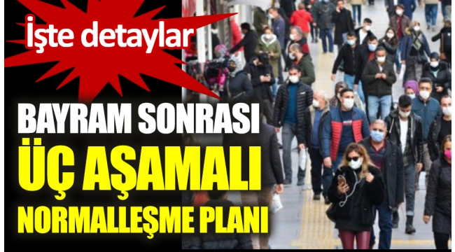 Bayram sonrası üç aşamalı normalleşme planı. İşte detaylar