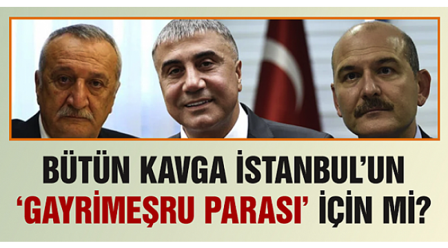 Kavga İstanbulun "gayrimeşru parası" için mi?