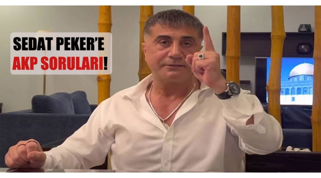 Sedat Peker'e AKP soruları!