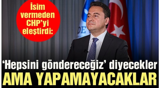 Ali Babacan: Popülist partiler 'Hepsini göndereceğiz' diyecek ama yapamayacak