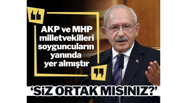 Kılıçdaroğlu'dan AKP ve MHP'ye: Devleti soyanlara ortak mısınız?