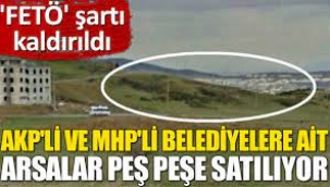 MHP'li belediye arsa satışı ilanında FETÖ şartını kaldırdı