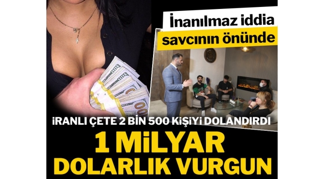  İranlı şebeke 2 bin 500 kişiyi 1 milyar dolar dolandırdı