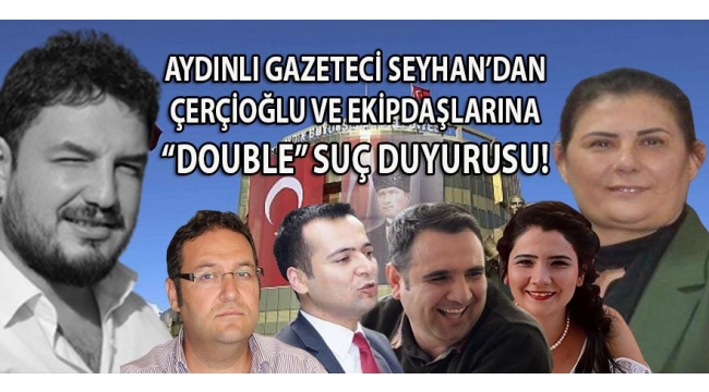 Aydınlı gazeteci Seyhandan Çerçioğlu ve ekip arkadaşlarına 5 ayrı suçtan, suç duyurusu! 