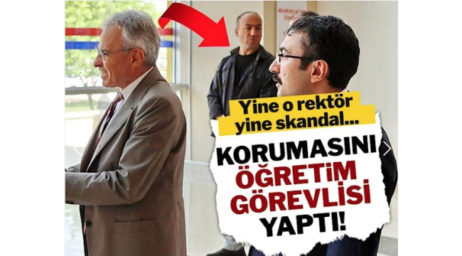 Rektör, korumasını öğretim görevlisi yaptı!