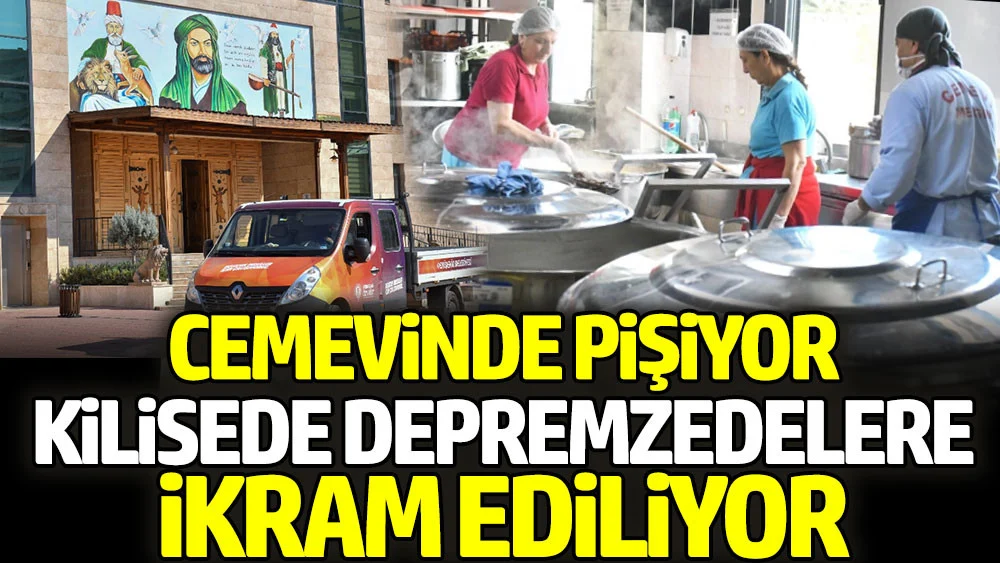 Cemevinde pişiyor, kilisede depremzedelere ikram ediliyor