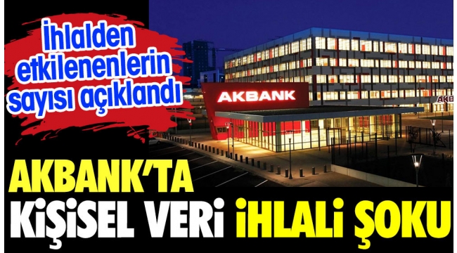 Akbank'ta kişisel veri ihlali şoku.!