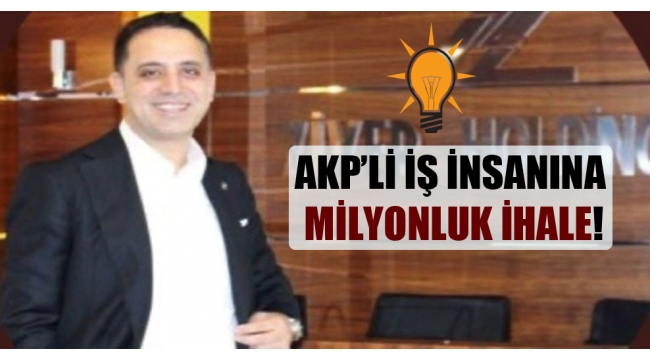 AKP'li iş insanına milyonluk ihale! 