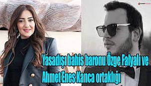 Yasadışı bahis baronu Özge Falyalı ve Ahmet Enes Kanca ortaklığı