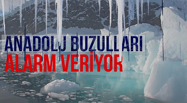 Ağrı'dan Erciyes'e kadar buzullar tehdit altında