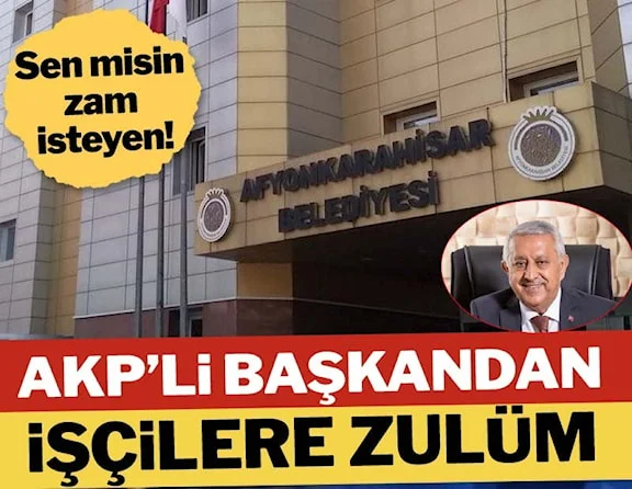 Sen misin zam isteyen! AKP'li başkandan işçilere zulüm
