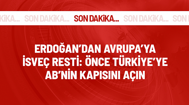 Son Dakika! Cumhurbaşkanı Erdoğan: Türkiye'ye AB kapısını açın, İsveç NATO'ya girsin