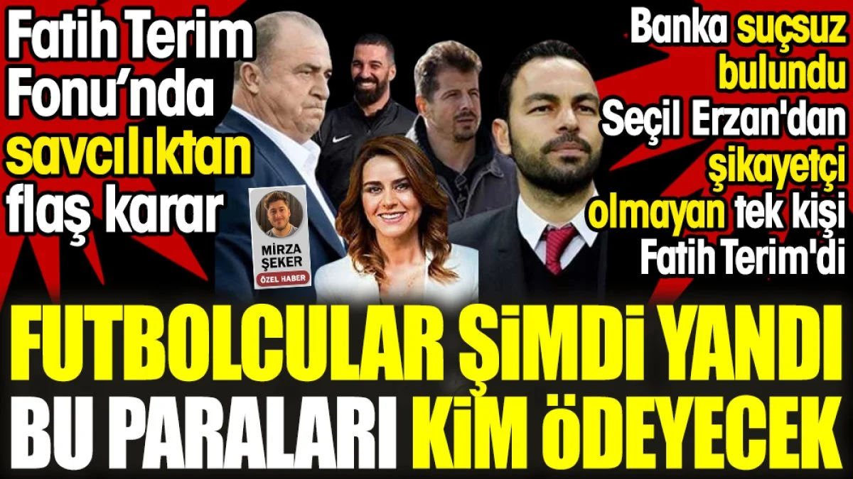 Futbolcular şimdi yandı. Bu paraları kim ödeyecek. Fatih Terim Fonu'nda savcılıktan flaş karar