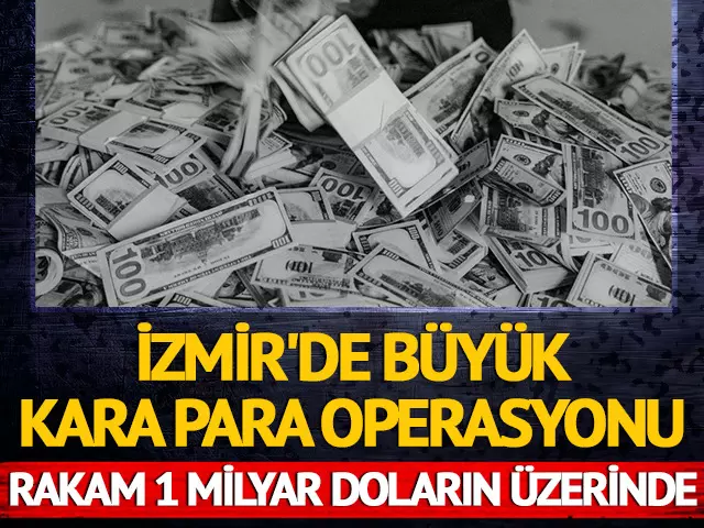 İzmir'de büyük kara para operasyonu! Rakam 1 milyar doların üzerinde