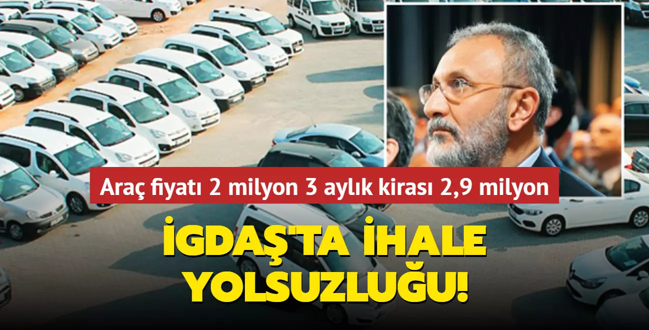 İGDAŞ'ta ihale yolsuzluğu! Araç fiyatı 2 milyon 3 aylık kirası 2,9 milyon