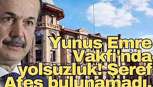 Yunus Emre Vakfı'nda yolsuzluk! Şeref Ateş bulunamadı, oğlu tutuklandı
