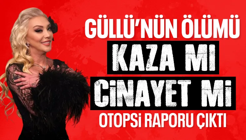 Güllü'nün otopsi raporu ortaya çıktı